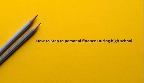 HOW TO STEP IN PERSONAL FINANCE DURING HIGH SCHOOL
